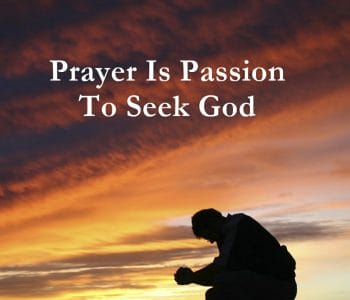 keys to intimacy with god, intimacy with god, prayer is passion to seek god, passion for god, seek god with all your heart, how to pray, prayer in the bible