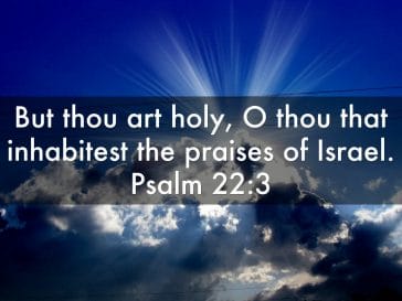 psalm 22 3, praise & worship god, praise god, worship god, true worship, focus on god, hear god's voice, intimacy with god