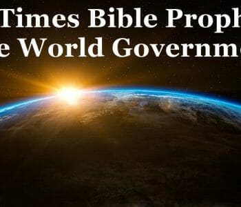 one world government, end times, bible prophecy, biblical prophecy, antichrist, end times prophecy
