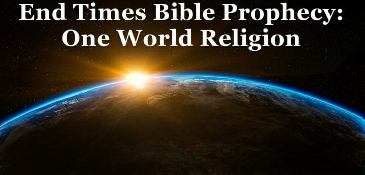one world religion, global religion, global economy, global government, end times, bible prophecy, biblical prophecy, antichrist, end times prophecy