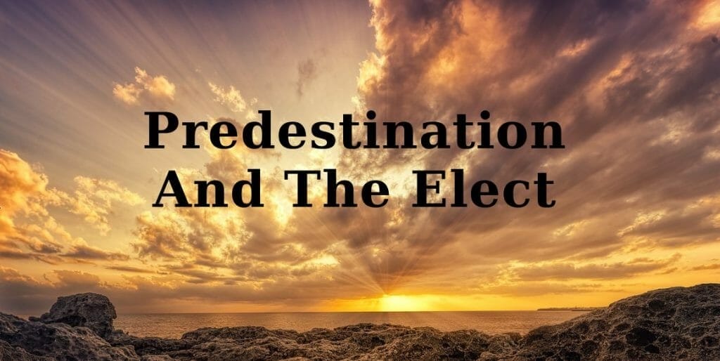 predestination and the elect, election, the elect, predestination and election, election, chosen ones for salvation, god's elect, gods elect