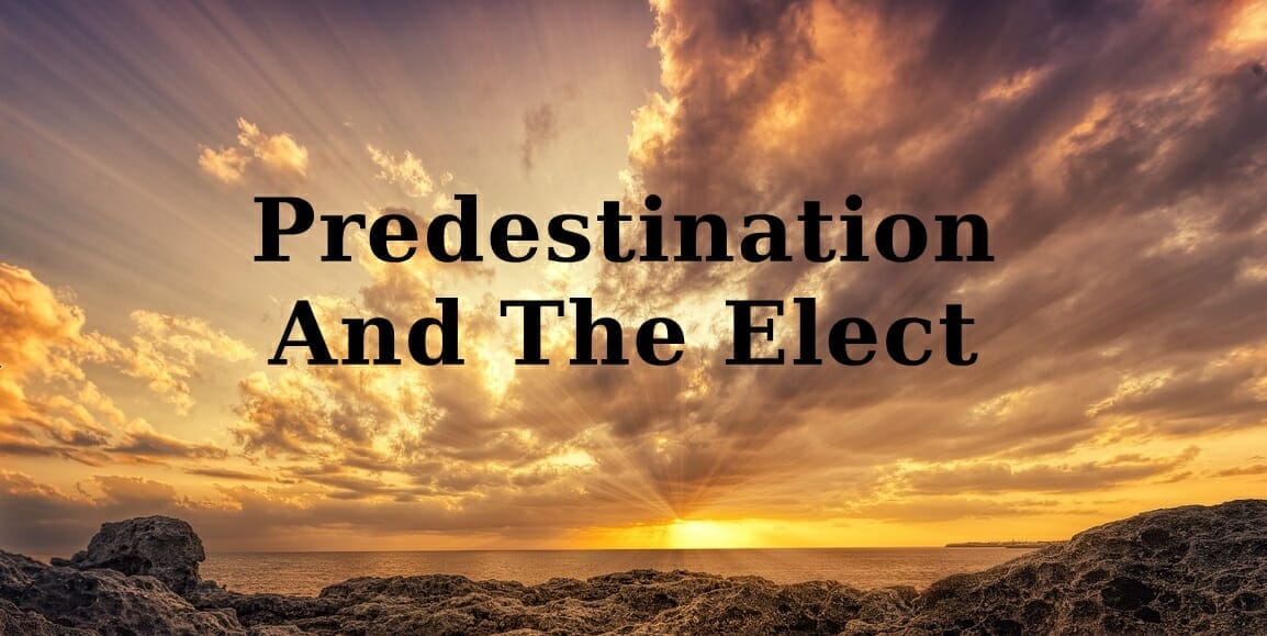 predestination and the elect, election, the elect, predestination and election, election, chosen ones for salvation, god's elect, gods elect