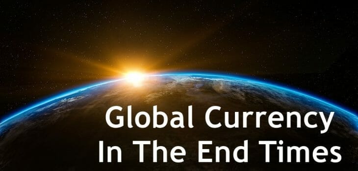 global currency in the end times, one world currency, one world global currency, end times global currency, bible prophecy, bible end times prophecy