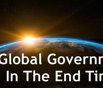 global government in the end times, one world government, one world global government, end times global government, bible prophecy, bible end times prophecy