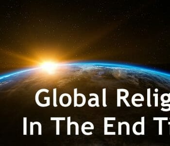 global religion in the end times, one world religion, one world global religion, end times global religion, bible prophecy, bible end times prophecy