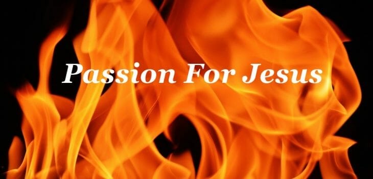 passion for jesus christ, love and passion for god, passion for god, passion of the christ, devoted to jesus, devoted to god, disciples, faithful