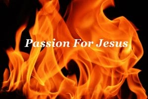 passion for jesus christ, love and passion for god, passion for god, passion of the christ, devoted to jesus, devoted to god, disciples, faithful