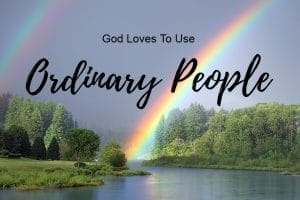 god loves to use ordinary people, god uses ordinary people, gods kingdom, missions, ministry, glory to god