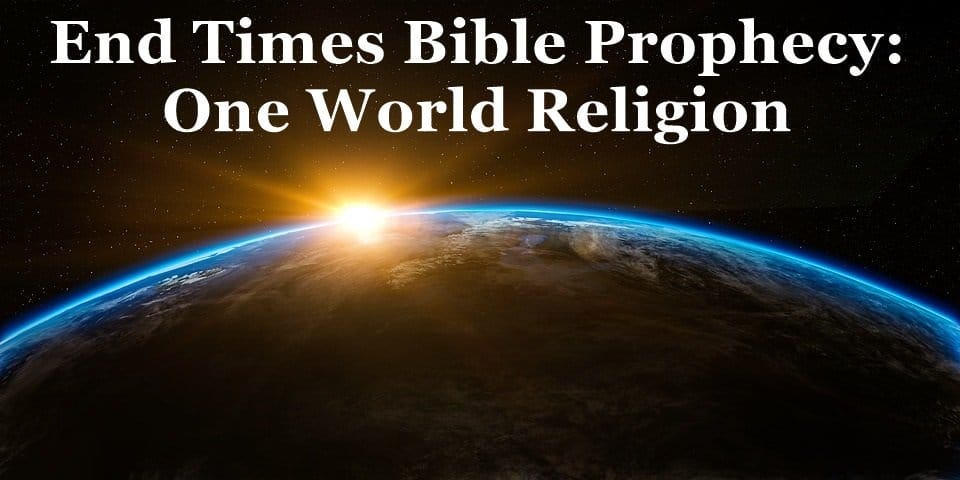 end times religion, global religion in end times, end times global religion, end times one world religion